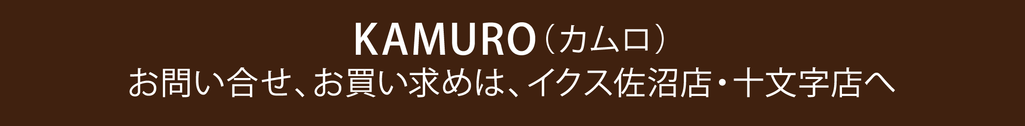 KAMURO(カムロ)のお問い合わせ、お買い求めは、イクス佐沼店・十文字店へ